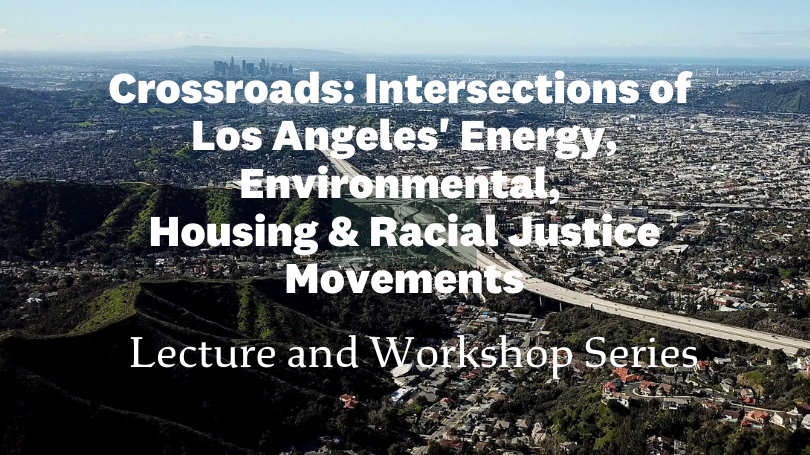 Image of LA with these words overlaid: Crossroads: Intersections of Los Angeles' Energy, Environmental, Housing & Racial Justice Movements Series