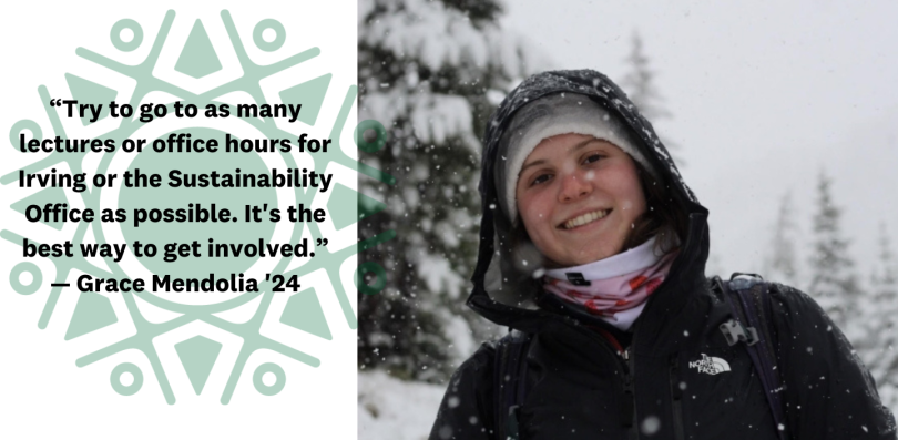 Grace Mendolia with text that reads: Try to go to as many lectures or office hours for Irving or the Sustainability Office as possible. It's the best way to get involved.